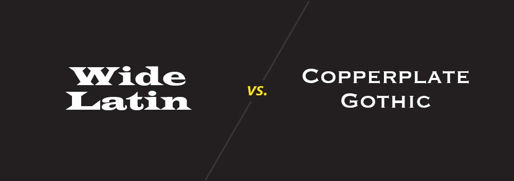 Wide Latin vs. Copperplate Gothic